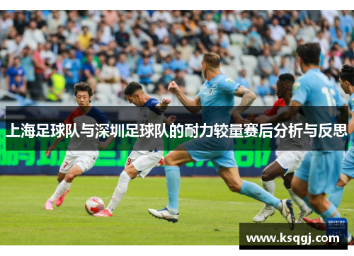 上海足球队与深圳足球队的耐力较量赛后分析与反思