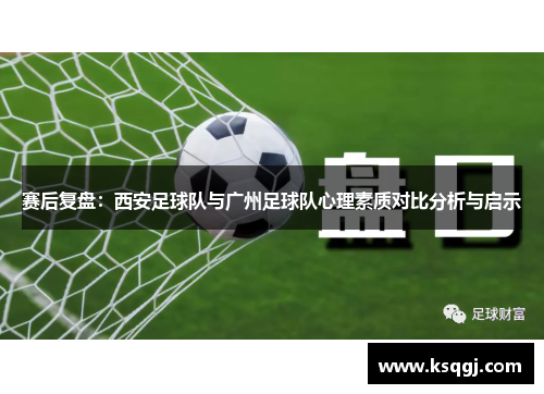 赛后复盘：西安足球队与广州足球队心理素质对比分析与启示