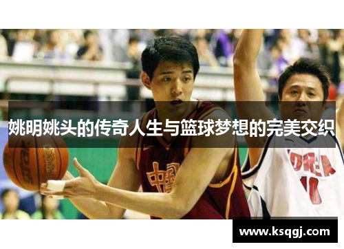 姚明姚头的传奇人生与篮球梦想的完美交织