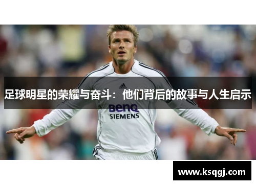 足球明星的荣耀与奋斗：他们背后的故事与人生启示