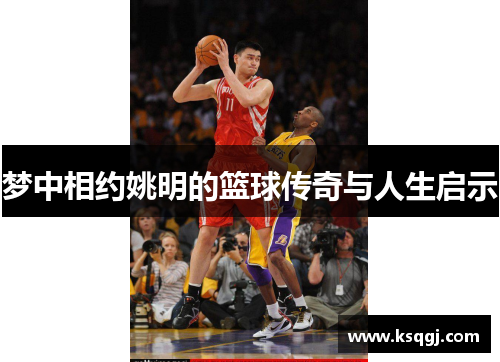 梦中相约姚明的篮球传奇与人生启示
