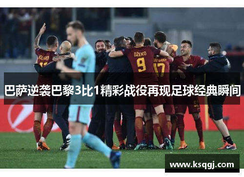 巴萨逆袭巴黎3比1精彩战役再现足球经典瞬间