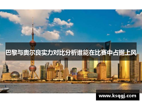 巴黎与奥尔良实力对比分析谁能在比赛中占据上风